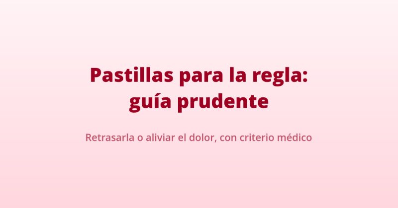 pastillas para la regla guia prudente retrasarla o aliviar el dolor