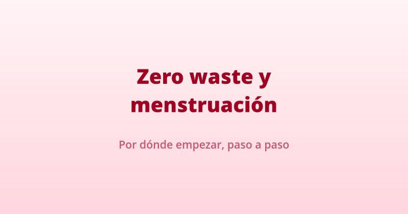 zero waste menstruacion por donde empezar