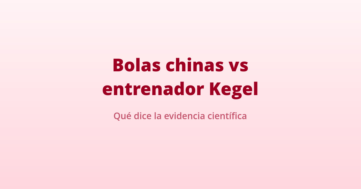 Bolas chinas vs entrenador Kegel: qué dice la evidencia 18 bolas chinas suelo pelvico comparadas con el entrenador Sileu Kegel