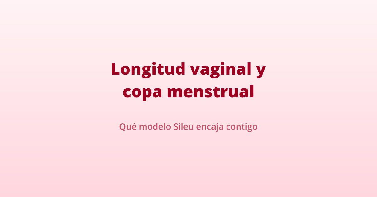 Longitud vaginal y el modelo de copa menstrual más adecuado para ti 13 longitud vaginal copa menstrual modelo Sileu