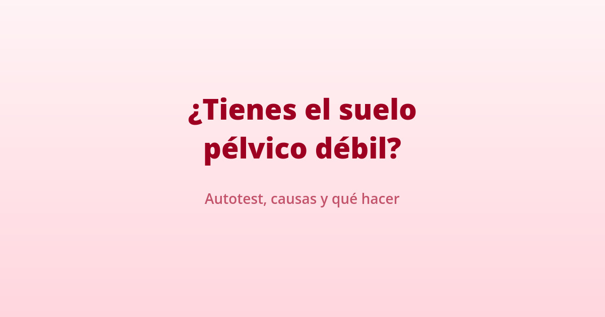 Como saber que tienes el suelo pélvico débil 1 suelo pelvico debil autotest causas