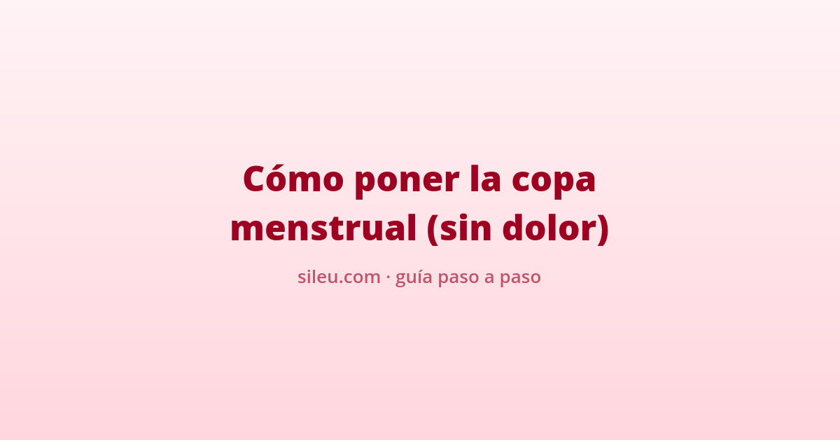 Cómo poner la copa menstrual paso a paso (sin dolor) 9 como poner la copa menstrual paso a paso sin dolor