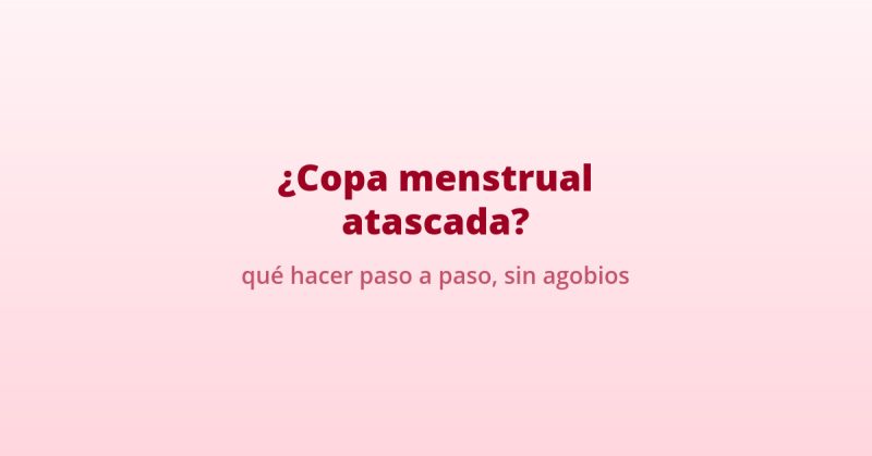 copa menstrual atascada que hacer