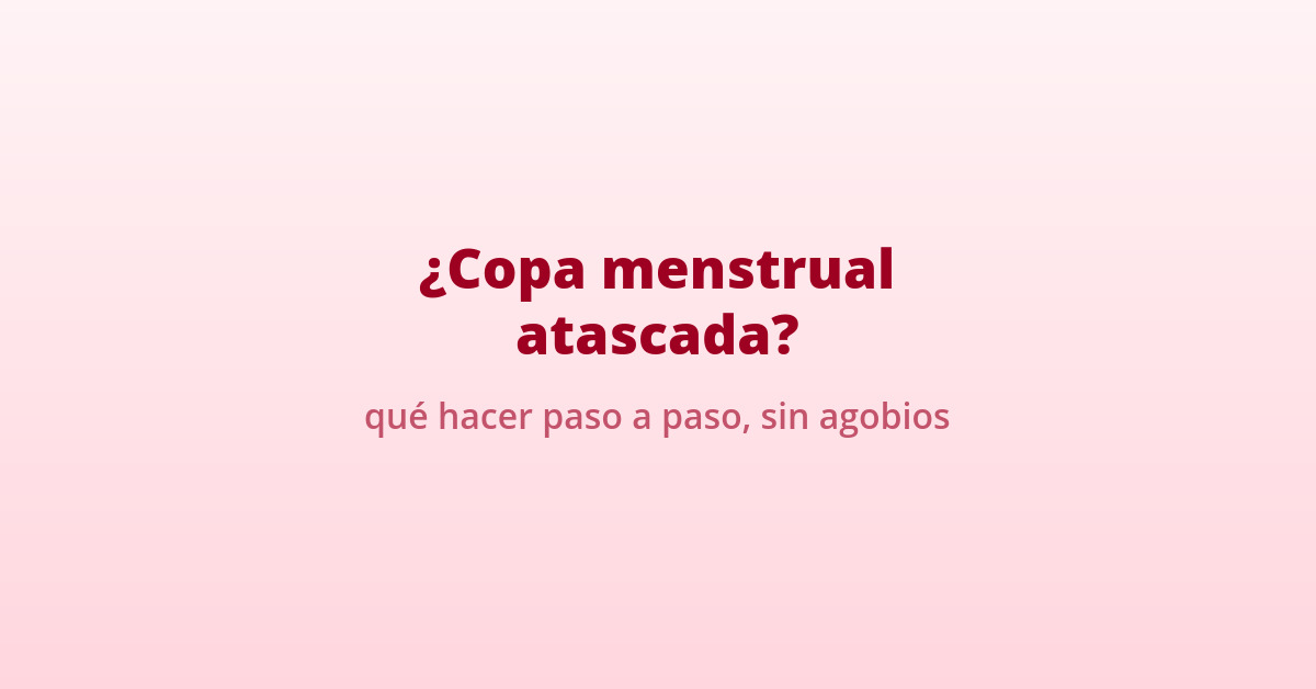 ¿Copa menstrual atascada en tu vagina? 5 copa menstrual atascada que hacer