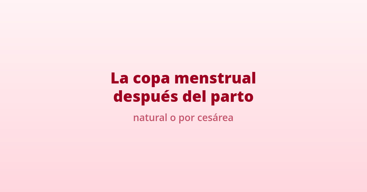 La copa menstrual después del parto natural (o por cesárea) 20 copa menstrual posparto natural o cesarea