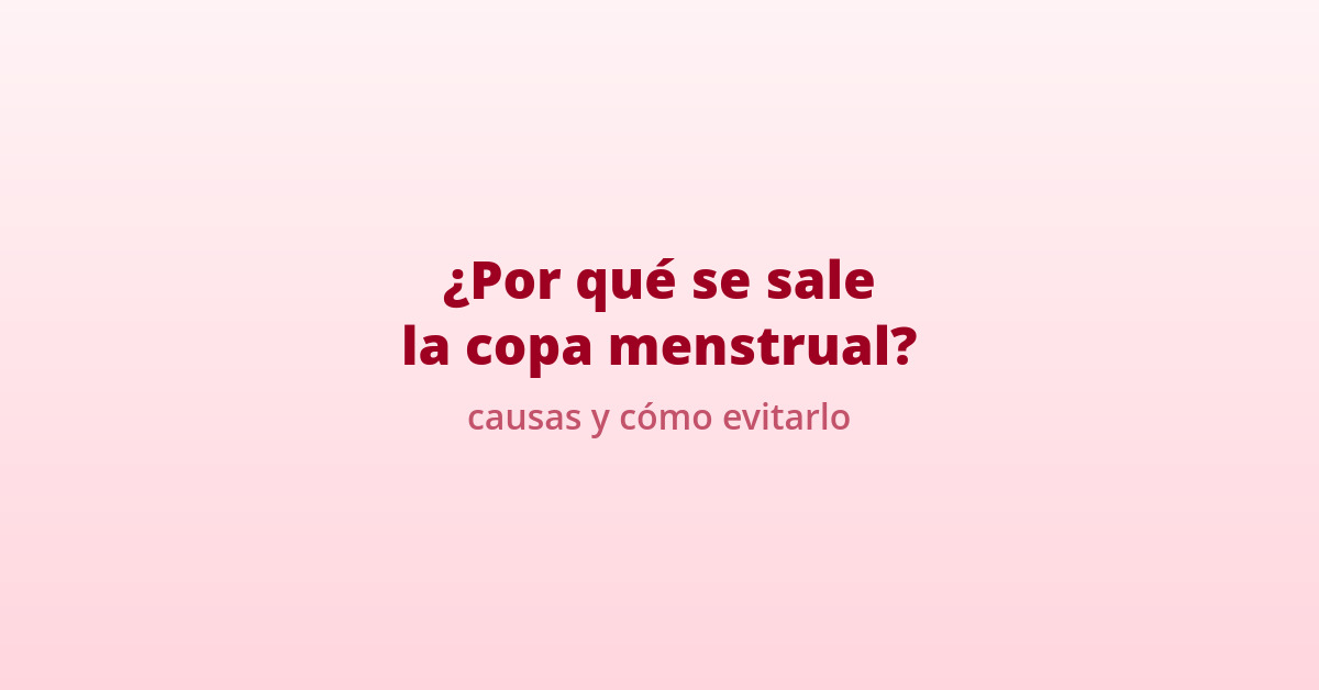 Razones por la que tu copa menstrual se sale 1 copa menstrual se sale causas
