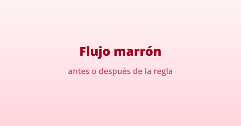 flujo marron antes o despues de la regla