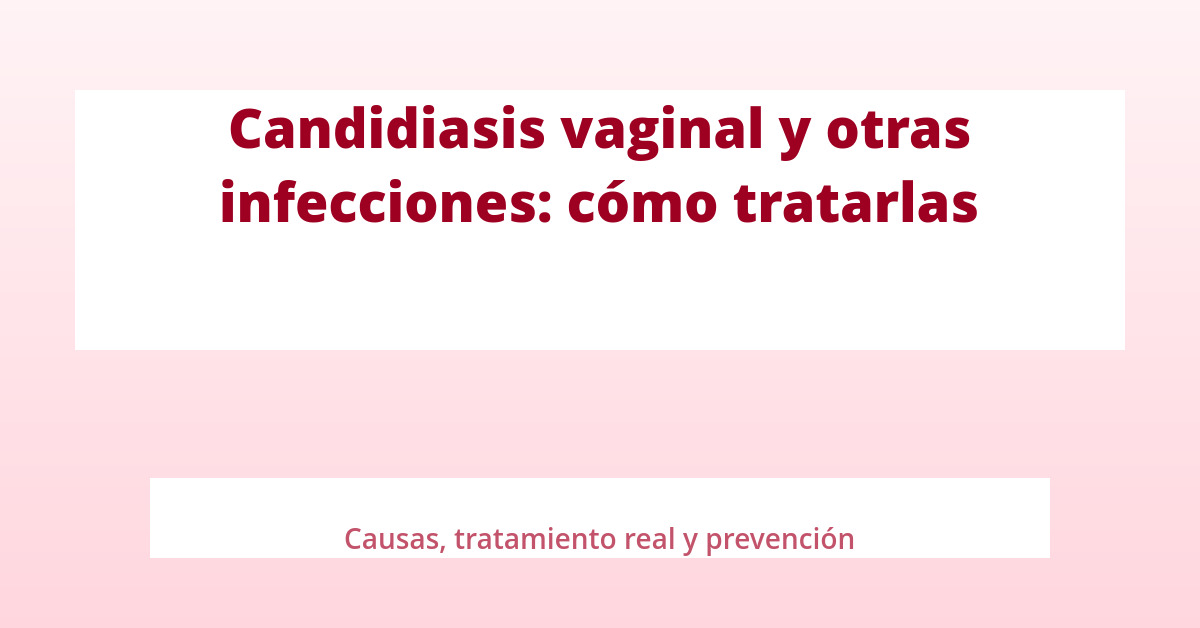 Candidiasis vaginal y otras infecciones: Cómo tratarlas 16 Candidiasis vaginal y otras infecciones: Cómo tratarlas seq14 p3 destacada