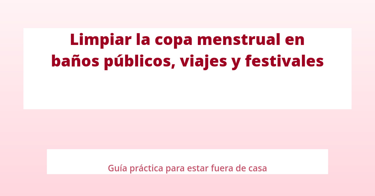 Limpiar la copa menstrual en baños públicos, viajes y festivales 25 Limpiar la copa menstrual en baños públicos, viajes y festivales seq14 p4 destacada
