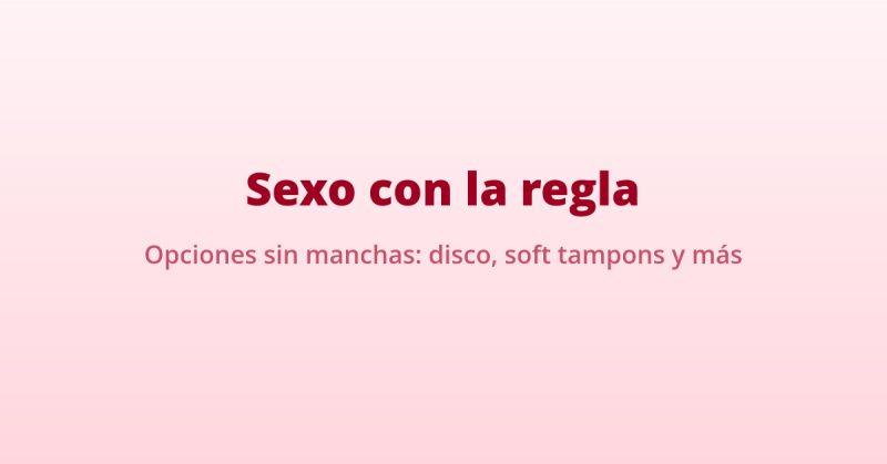 opciones para tener sexo con la regla sin manchas