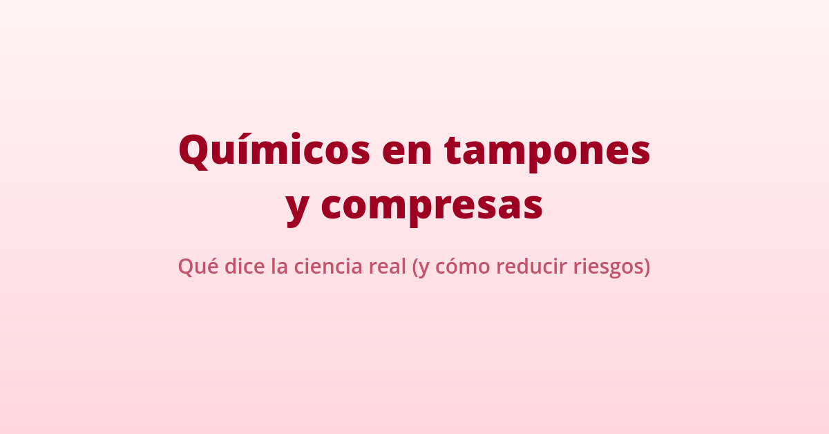 Químicos en tampones y compresas: qué dice la ciencia real 35 químicos tampones compresas: qué dice la ciencia sobre glifosato y otros compuestos